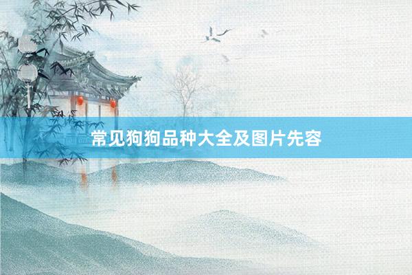 常见狗狗品种大全及图片先容